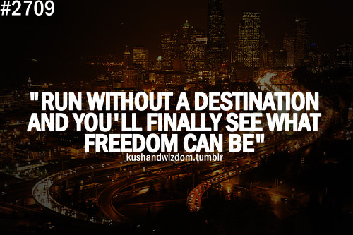 Fuelism #1558: Run without a destination and you\'ll finally see what freedom can be.: Run without a destination and you'll finally see what freedom can be.