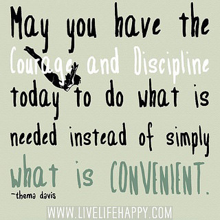 Fuelism #1559: May you have the courage and discipline today to do what is needed instead of simply what is convenient.Thema Bryant-Davis: May you have the courage and discipline today to do what is needed instead of simply what is convenient.