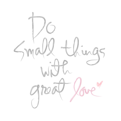 Fuelism #1564: Do small things with great love.: Do small things with great love.