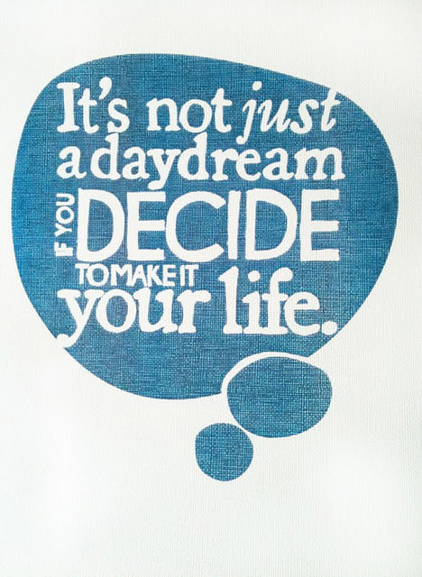 Fuelism #1572: It\'s not just a daydream if you decide to make it your life.: It's not just a daydream if you decide to make it your life.