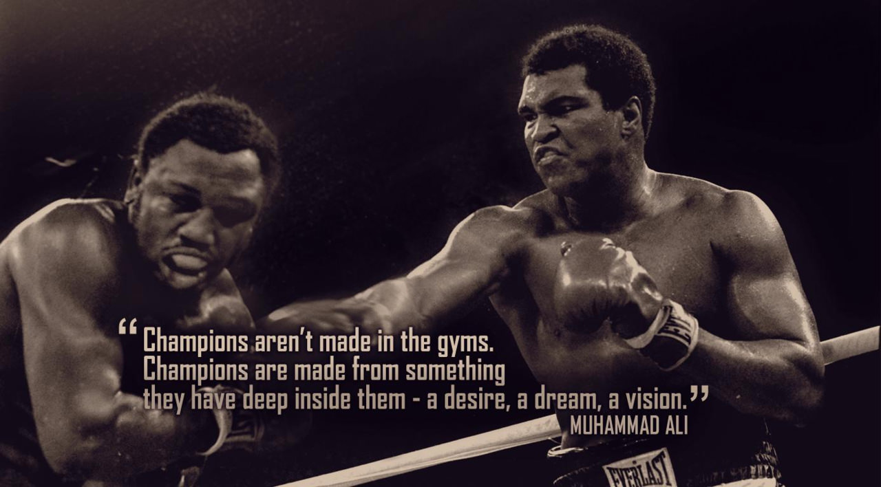 Fuelism #1592: Champions aren\'t made in gyms. Champions are made from something they have deep inside them - a desire, a dream, a vision. - Muhammad AliMuhammad Ali: Champions aren't made in gyms. Champions are made from something they have deep inside them - a desire, a dream, a vision. - Muhammad Ali