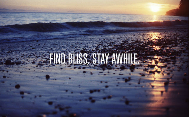 Fuelism #1594: Find bliss, stay awhile.: Find bliss, stay awhile.