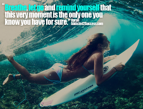 Fuelism #1599: Breathe, let go and remind yourself that this very moment is the only one you know you have for sure.: Breathe, let go and remind yourself that this very moment is the only one you know you have for sure.