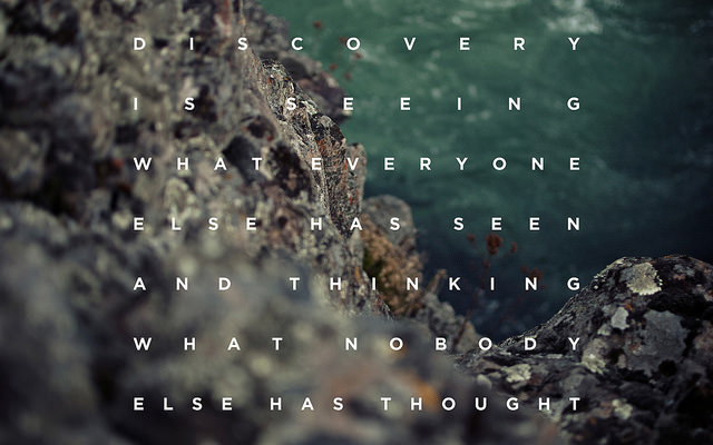 Fuelism #1602: Discovery is seeing what everyone else has seen and thinking what nobody else has thought.: Discovery is seeing what everyone else has seen and thinking what nobody else has thought.