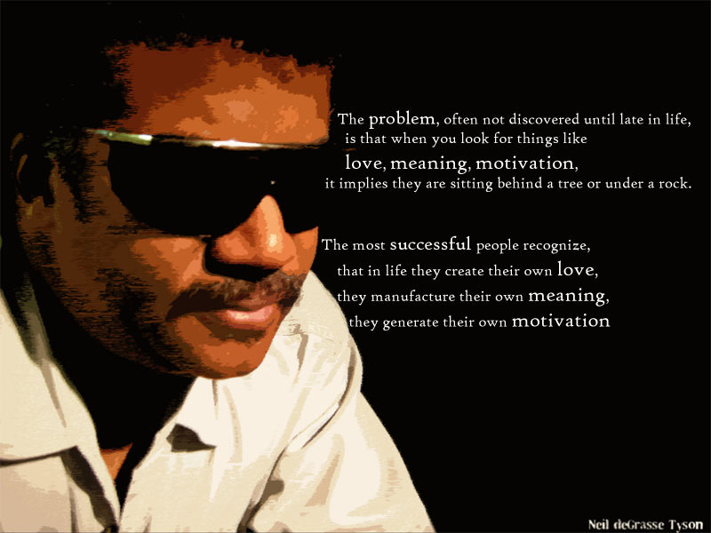 Fuelism #1611: The problem, often not discovered until late in life, is that when you look for things like love, meaning, motivation, it implies they are sitting behind a tree or under a rock. The most successful people recognize that in life they create their own love, they manufacture their own meaning, they generate their own motivation.: The problem, often not discovered until late in life, is that when you look for things like love, meaning, motivation, it implies they are sitting behind a tree or under a rock. The most successful people recognize that in life they create their own love, they manufacture their own meaning, they generate their own motivation.