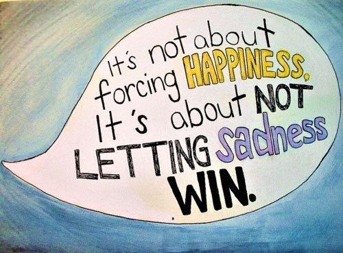 Fuelism #1618: It\'s not about forcing happiness. It\'s about not letting sadness win.: It's not about forcing happiness. It's about not letting sadness win.