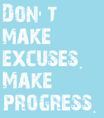 Fuelism #1628: Don\'t make excuses. Make progress.: Don't make excuses. Make progress.