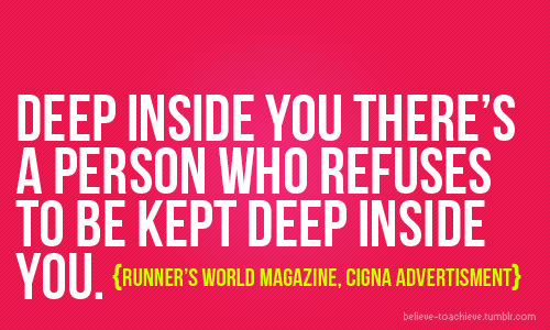 Fuelism #1642: Deep inside you there\'s a person who refuses to be kept deep inside you.: Deep inside you there's a person who refuses to be kept deep inside you.