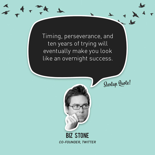 Fuelism #1659: Timing, perseverance, and ten years of trying will eventually make you look like an overnight success.Biz Stone: Timing, perseverance, and ten years of trying will eventually make you look like an overnight success.