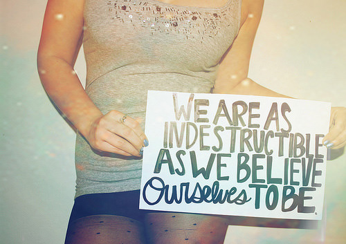 Fuelism #1677: We are as indestructible as we believe ourselves to be.: We are as indestructible as we believe ourselves to be.