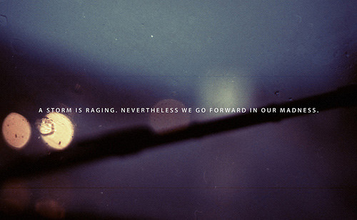 Fuelism #1681: A storm is raging. Nevertheless we go forward in our madness.: A storm is raging. Nevertheless we go forward in our madness.