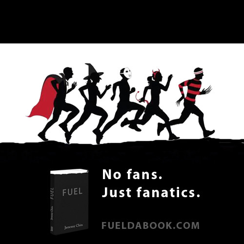 Fuelism #1687: No fans, just fanatics.: No fans, just fanatics.