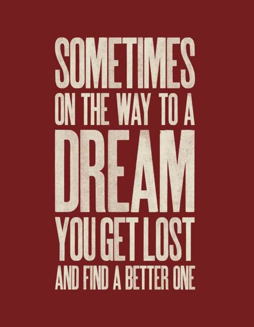 Fuelism #1690: Sometimes on the way to a dream, you get lost and find a better one.: Sometimes on the way to a dream, you get lost and find a better one.