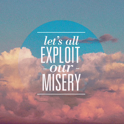 Fuelism #1695: Let\'s all exploit our misery.: Let's all exploit our misery.