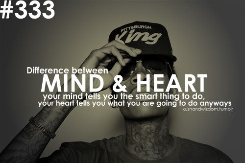 Fuelism #1707: Difference between mind and heart. Your mind tells you the smart thing to do, you heart tells you what you are going to do anyways.: Difference between mind and heart. Your mind tells you the smart thing to do, you heart tells you what you are going to do anyways.