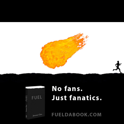 Fuelism #1709: No fans, just fanatics.: No fans, just fanatics.