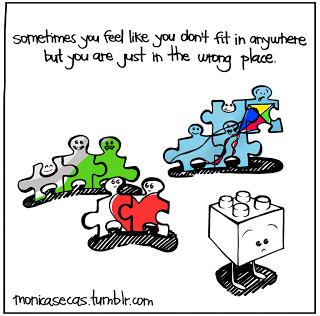 Fuelism #1726: Sometimes you feel like you don\'t fit in anywhere but you are just in the wrong place.: Sometimes you feel like you don't fit in anywhere but you are just in the wrong place.