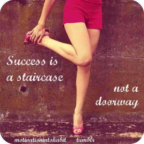 Fuelism #1751: Success is a staircase, not a doorway.: Success is a staircase, not a doorway.
