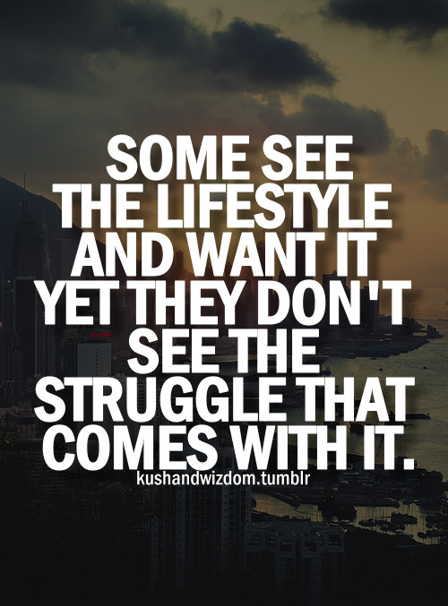 Fuelism #1764: Some see the lifestyle and want it yet they don\'t see the struggle that comes with it.: Some see the lifestyle and want it yet they don't see the struggle that comes with it.