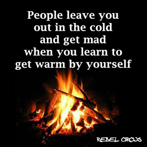 Truths #97: People leave you out in the cold and get mad when you learn ...